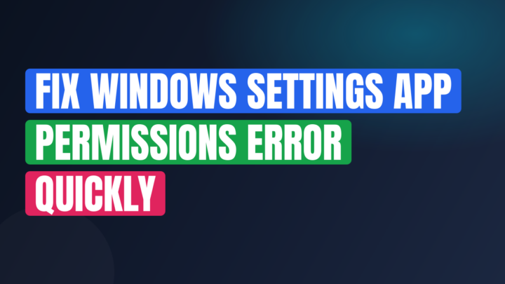 Fix Windows Settings App Permissions Error Quickly