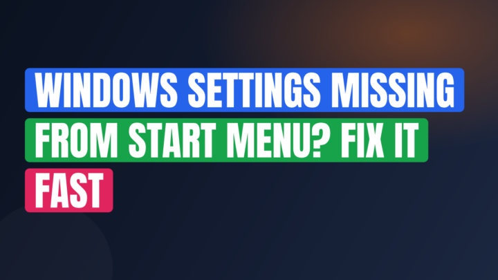 Windows Settings Missing from Start Menu? Fix It Fast