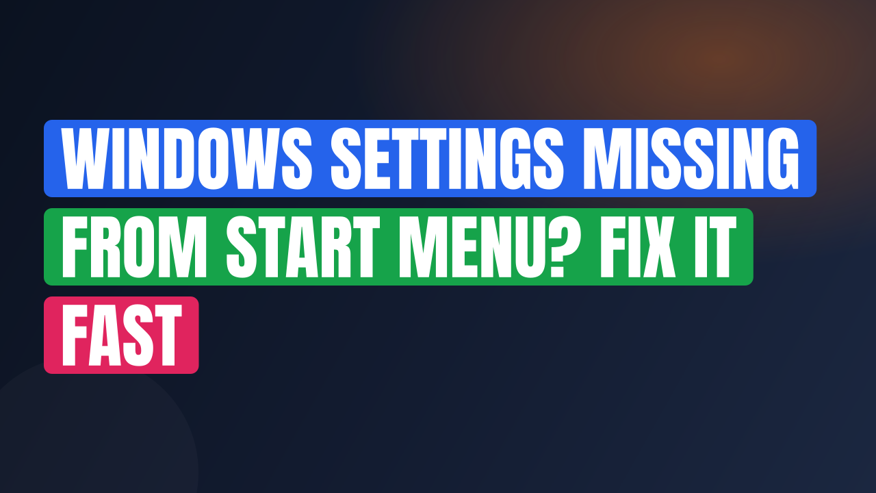 Windows Settings Missing from Start Menu? Fix It Fast