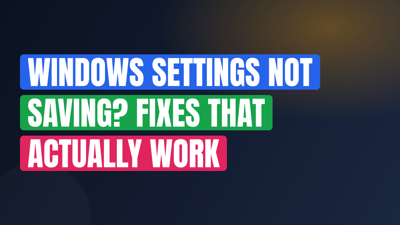 Windows Settings Not Saving? Fixes That Actually Work